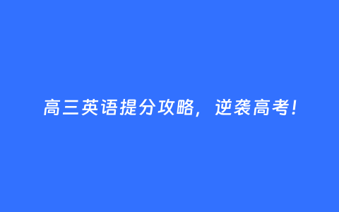 高三英语提分攻略，逆袭高考！