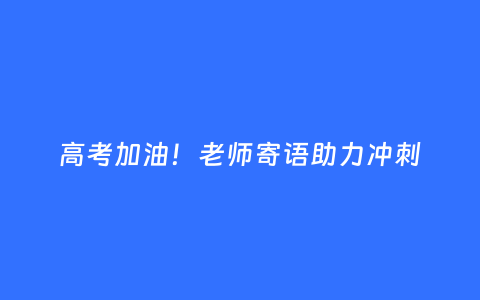 高考加油！老师寄语助力冲刺