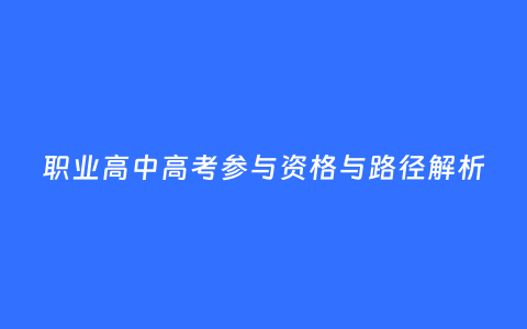 职业高中高考参与资格与路径解析