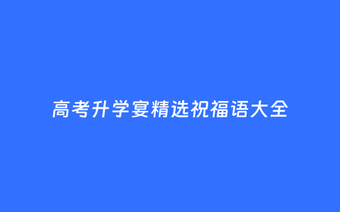 高考升学宴精选祝福语大全