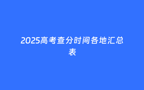 2025高考查分时间各地汇总表