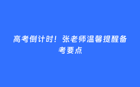 高考倒计时！张老师温馨提醒备考要点