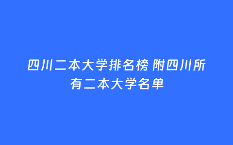 四川二本大学排名榜 附四川所有二本大学名单