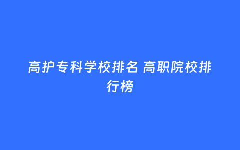 高护专科学校排名 高职院校排行榜