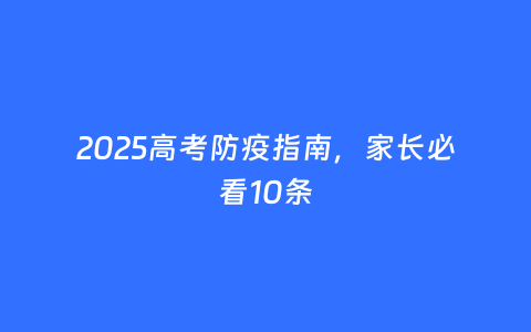 2025高考防疫指南，家长必看10条