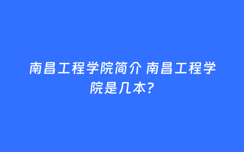 南昌工程学院简介 南昌工程学院是几本?