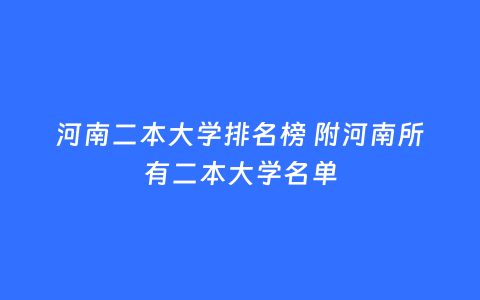 河南二本大学排名榜 附河南所有二本大学名单