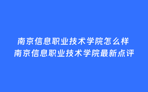 南京信息职业技术学院怎么样 南京信息职业技术学院最新点评