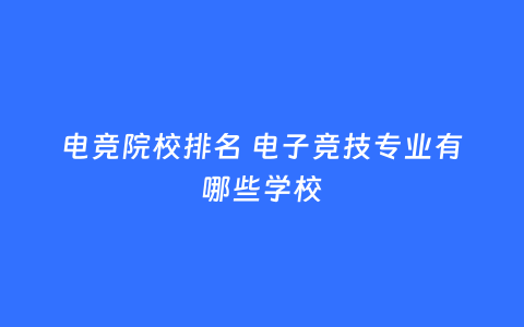 电竞院校排名 电子竞技专业有哪些学校