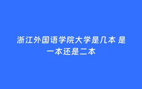 浙江外国语学院大学是几本 是一本还是二本