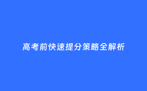 高考前快速提分策略全解析