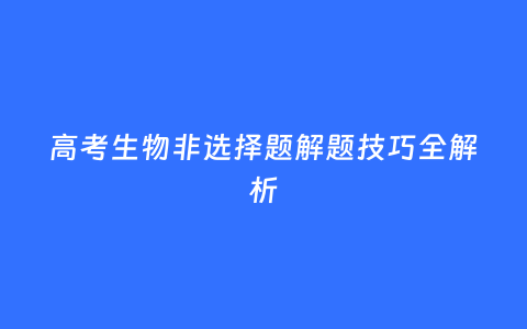 高考生物非选择题解题技巧全解析